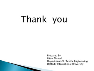 Thank you
Prepared By
Liton Ahmed
Department Of Textile Engineering
Daffodil International University
 