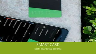 SMART CARD
LISETH KELLY CURASI ORDOÑEZ
 