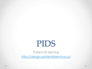PIDS
        Patient ID Service
http://design.patientidservice.us/
 