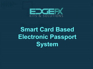 Smart Card Based
Electronic Passport
System
 
