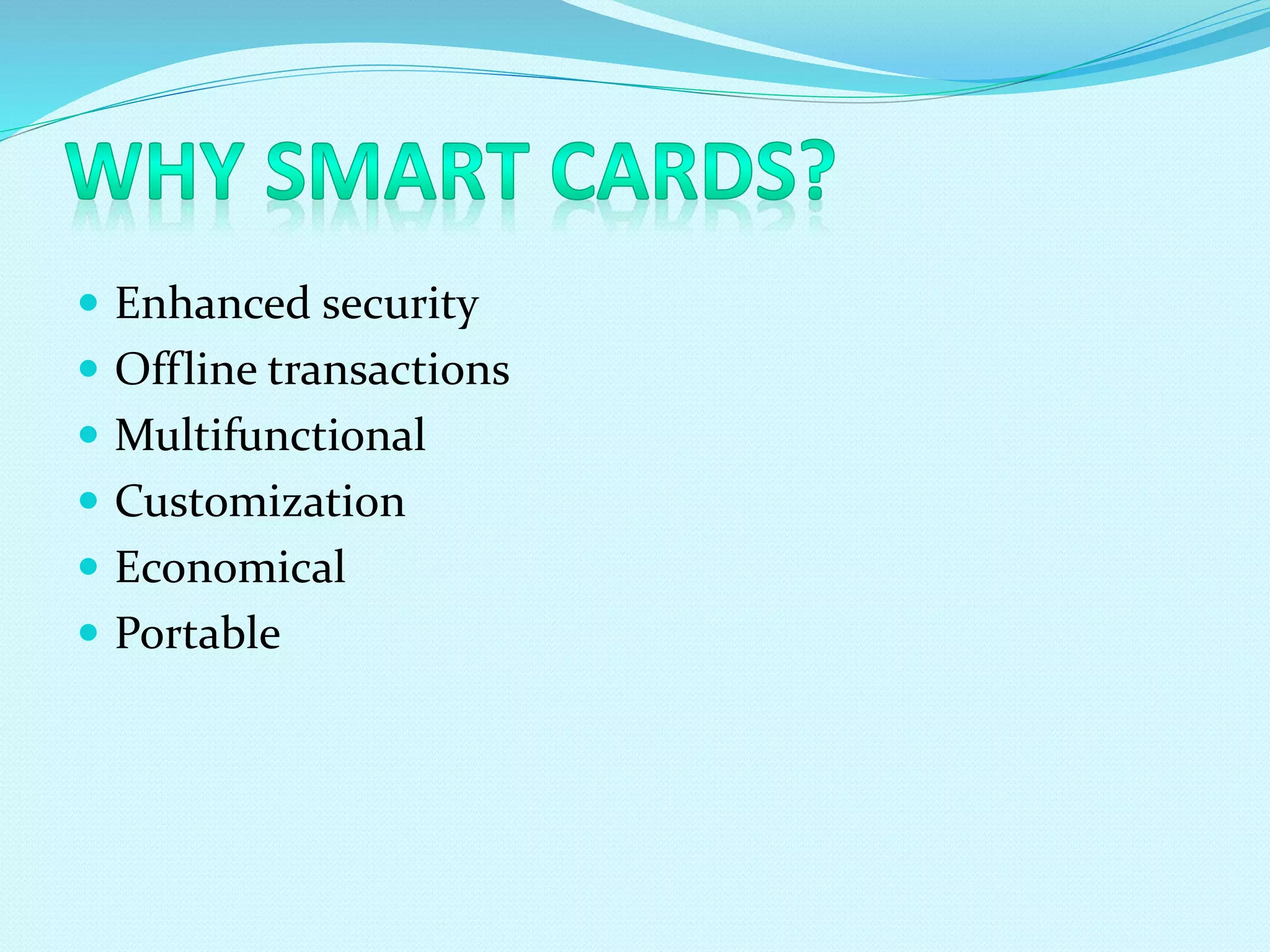  Enhanced security
 Offline transactions
 Multifunctional
 Customization
 Economical
 Portable
 