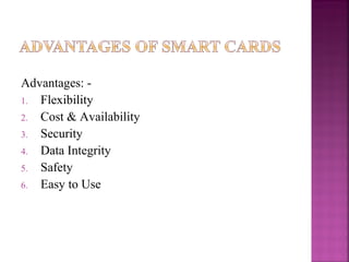 Advantages: 1. Flexibility
2. Cost & Availability
3. Security
4. Data Integrity
5. Safety
6. Easy to Use

 