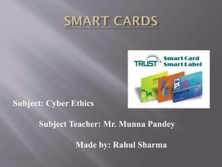 Subject: Cyber Ethics
Subject Teacher: Mr. Munna Pandey
Made by: Rahul Sharma
 