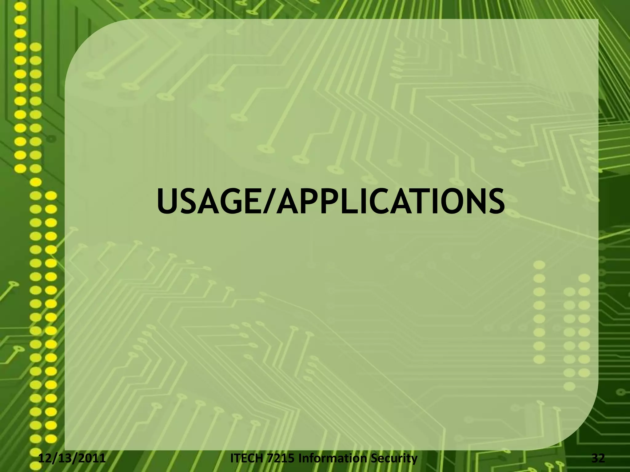 USAGE/APPLICATIONS




12/13/2011      ITECH 7215 Information Security   32
 