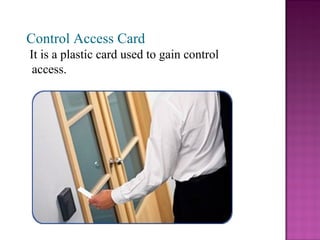 Control Access Card
It is a plastic card used to gain control
 access.
 