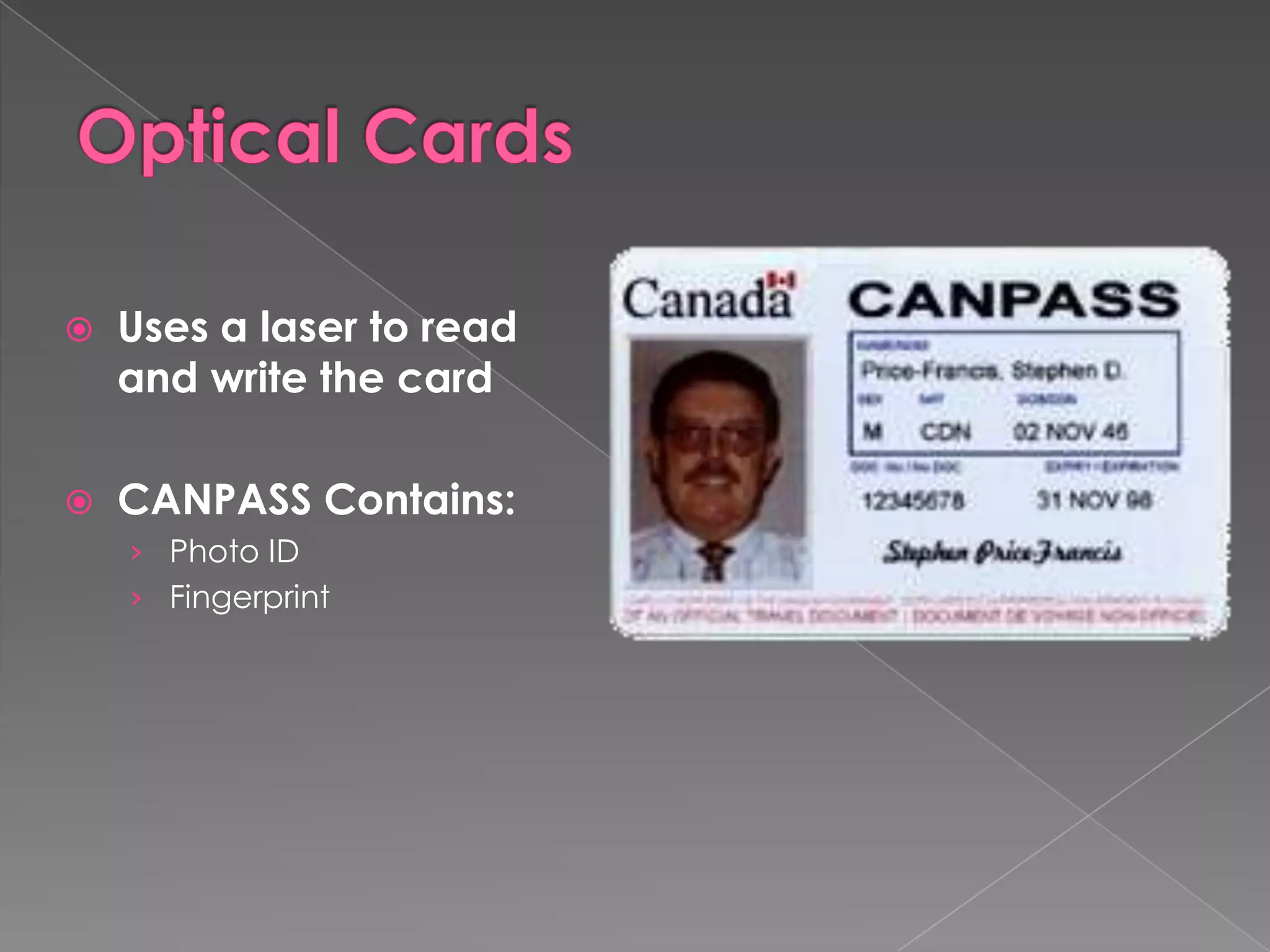    Uses a laser to read
    and write the card

   CANPASS Contains:
    › Photo ID
    › Fingerprint
 