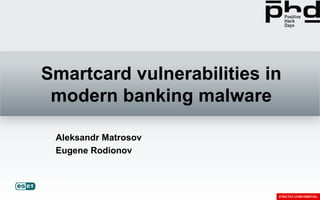 Smartcard vulnerabilities in
 modern banking malware

 Aleksandr Matrosov
 Eugene Rodionov
 