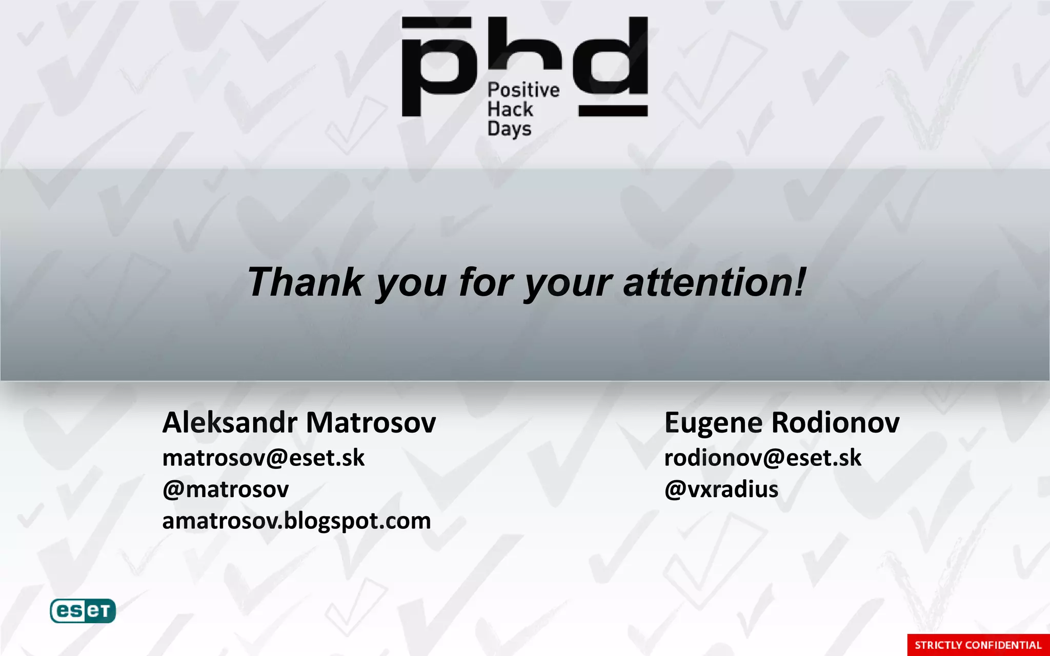 Thank you for your attention!


Aleksandr Matrosov         Eugene Rodionov
matrosov@eset.sk           rodionov@eset.sk
@matrosov                  @vxradius
amatrosov.blogspot.com
 