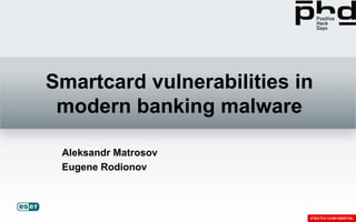 Smartcard vulnerabilities in
 modern banking malware

 Aleksandr Matrosov
 Eugene Rodionov
 