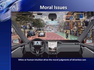 Moral Issues
Ethics or human intuition drive the moral judgments of driverless cars
 