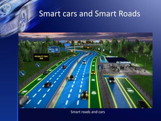 Smart cars and Smart Roads
Smart roads and cars
 