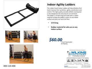 Indoor Agility Ladders
The rubber Smart Indoor Ladder will help athletes of all
levels improve their quickness, agility, coordination and
control. This high-quality, versatile athletic training tool
is also designed to be very easy to use and store.
The ladder is 15-feet long and made with a rubber
material to keep the ladder in place on any indoor
surface and does not harm the floor.
• 15-ft long
• Rubber material for safe use on any
indoor surface
$60.00+Tax (If Applicable)
& Shipping
400-110-400
 