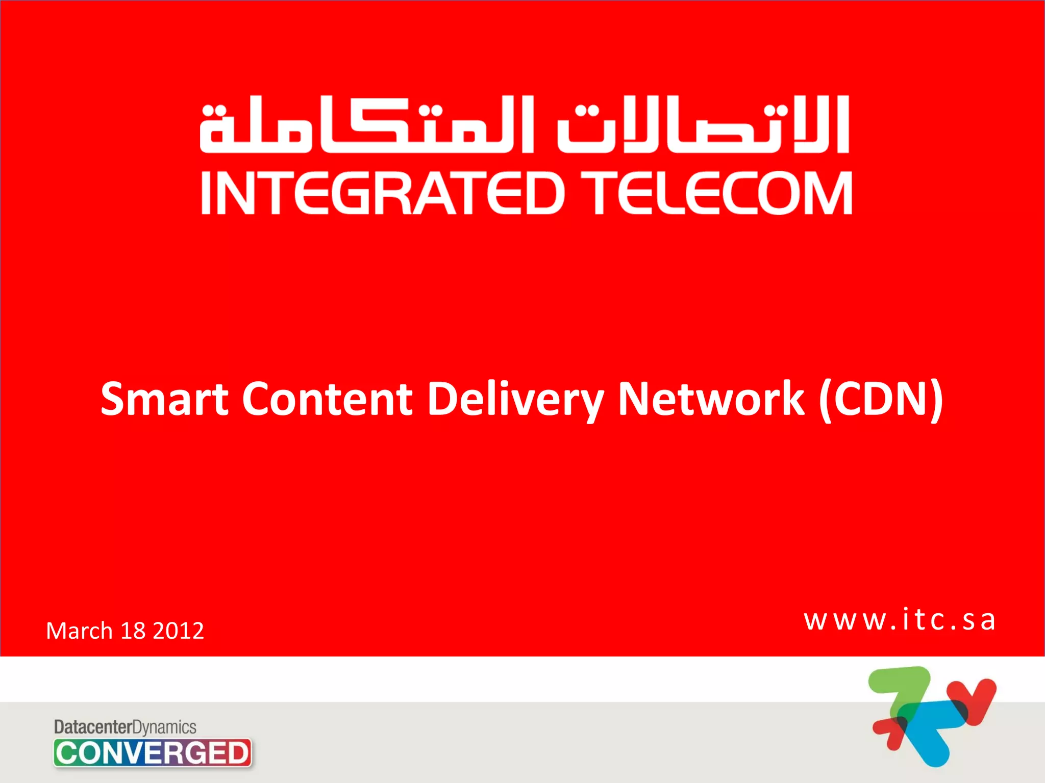 Smart Content Delivery Network (CDN)



March 18 2012                    w w w. i t c . s a
 