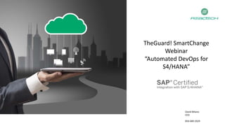 TheGuard! SmartChange
Webinar
“Automated DevOps for
S4/HANA”
David Milano
CEO
David.Milano@realtech-us.com
856-689-2929
 