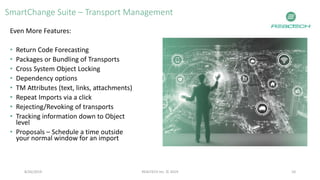 SmartChange Suite – Transport Management
Even More Features:
• Return Code Forecasting
• Packages or Bundling of Transport...