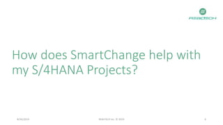 How does SmartChange help with
my S/4HANA Projects?
8/26/2019 REALTECH Inc. © 2019 4
 