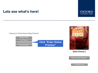 Lets see what’s here!




                        Click “Enter Online
                             Practice”
 