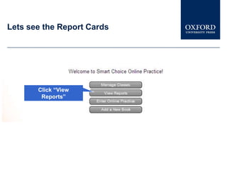 Lets see the Report Cards




       Click “View
        Reports”
 