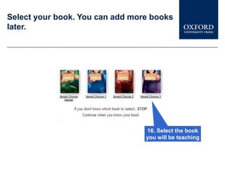 Select your book. You can add more books
later.




                                 16. Select the book
                                 you will be teaching
 
