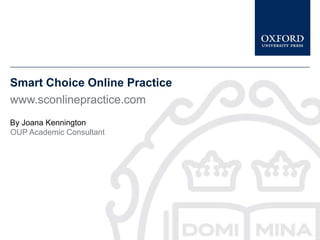 Smart Choice Online Practice
www.sconlinepractice.com
By Joana Kennington
OUP Academic Consultant
 