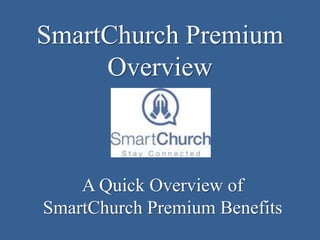 SmartChurch Premium 
Overview 
A Quick Overview of 
SmartChurch Premium Benefits 
 