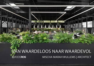 VAN WAARDELOOS NAAR WAARDEVOL
MISCHA-MARAH WULLEMS | ARCHITECT
 
