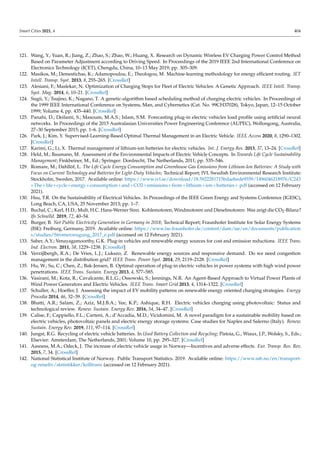 Smart Cities 2021, 4 404
121. Wang, Y.; Yuan, R.; Jiang, Z.; Zhao, S.; Zhao, W.; Huang, X. Research on Dynamic Wireless EV Charging Power Control Method
Based on Parameter Adjustment according to Driving Speed. In Proceedings of the 2019 IEEE 2nd International Conference on
Electronics Technology (ICET), Chengdu, China, 10–13 May 2019; pp. 305–309.
122. Masikos, M.; Demestichas, K.; Adamopoulou, E.; Theologou, M. Machine-learning methodology for energy efficient routing. IET
Intell. Transp. Syst. 2013, 8, 255–265. [CrossRef]
123. Alesiani, F.; Maslekar, N. Optimization of Charging Stops for Fleet of Electric Vehicles: A Genetic Approach. IEEE Intell. Transp.
Syst. Mag. 2014, 6, 10–21. [CrossRef]
124. Sugii, Y.; Tsujino, K.; Nagano, T. A genetic-algorithm based scheduling method of charging electric vehicles. In Proceedings of
the 1999 IEEE International Conference on Systems, Man, and Cybernetics (Cat. No. 99CH37028), Tokyo, Japan, 12–15 October
1999; Volume 4, pp. 435–440. [CrossRef]
125. Panahi, D.; Deilami, S.; Masoum, M.A.S.; Islam, S.M. Forecasting plug-in electric vehicles load profile using artificial neural
networks. In Proceedings of the 2015 Australasian Universities Power Engineering Conference (AUPEC), Wollongong, Australia,
27–30 September 2015; pp. 1–6. [CrossRef]
126. Park, J.; Kim, Y. Supervised-Learning-Based Optimal Thermal Management in an Electric Vehicle. IEEE Access 2020, 8, 1290–1302.
[CrossRef]
127. Karimi, G.; Li, X. Thermal management of lithium-ion batteries for electric vehicles. Int. J. Energy Res. 2013, 37, 13–24. [CrossRef]
128. Held, M.; Baumann, M. Assessment of the Environmental Impacts of Electric Vehicle Concepts. In Towards Life Cycle Sustainability
Management; Finkbeiner, M., Ed.; Springer: Dordrecht, The Netherlands, 2011; pp. 535–546.
129. Romare, M.; Dahllöf, L. The Life Cycle Energy Consumption and Greenhouse Gas Emissions from Lithium-Ion Batteries: A Study with
Focus on Current Technology and Batteries for Light-Duty Vehicles; Technical Report; IVL Swedish Environmental Research Institute:
Stockholm, Sweden, 2017. Available online: https://www.ivl.se/download/18.5922281715bdaebede9559/1496046218976/C243
+The+life+cycle+energy+consumption+and+CO2+emissions+from+lithium+ion+batteries+.pdf (accessed on 12 February
2021).
130. Hsu, T.R. On the Sustainability of Electrical Vehicles. In Proceedings of the IEEE Green Energy and Systems Conference (IGESC),
Long Beach, CA, USA, 25 November 2013; pp. 1–7.
131. Buchal, C.; Karl, H.D.; Mult, H.C. Hans-Werner Sinn. Kohlemotoren, Windmotoren und Dieselmotoren: Was zeigt die CO2-Bilanz?
Ifo Schnelld. 2019, 72, 40–54.
132. Burger, B. Net Public Electricity Generation in Germany in 2018; Technical Report; Fraunhofer Institute for Solar Energy Systems
(ISE): Freiburg, Germany, 2019. Available online: https://www.ise.fraunhofer.de/content/dam/ise/en/documents/publication
s/studies/Stromerzeugung_2017_e.pdf (accessed on 12 February 2021).
133. Saber, A.Y.; Venayagamoorthy, G.K. Plug-in vehicles and renewable energy sources for cost and emission reductions. IEEE Trans.
Ind. Electron. 2011, 58, 1229–1238. [CrossRef]
134. Verzijlbergh, R.A.; De Vries, L.J.; Lukszo, Z. Renewable energy sources and responsive demand. Do we need congestion
management in the distribution grid? IEEE Trans. Power Syst. 2014, 29, 2119–2128. [CrossRef]
135. Hu, W.; Su, C.; Chen, Z.; Bak-Jensen, B. Optimal operation of plug-in electric vehicles in power systems with high wind power
penetrations. IEEE Trans. Sustain. Energy 2013, 4, 577–585.
136. Vasirani, M.; Kota, R.; Cavalcante, R.L.G.; Ossowski, S.; Jennings, N.R. An Agent-Based Approach to Virtual Power Plants of
Wind Power Generators and Electric Vehicles. IEEE Trans. Smart Grid 2013, 4, 1314–1322. [CrossRef]
137. Schuller, A.; Hoeffer, J. Assessing the impact of EV mobility patterns on renewable energy oriented charging strategies. Energy
Procedia 2014, 46, 32–39. [CrossRef]
138. Bhatti, A.R.; Salam, Z.; Aziz, M.J.B.A.; Yee, K.P.; Ashique, R.H. Electric vehicles charging using photovoltaic: Status and
technological review. Renew. Sustain. Energy Rev. 2016, 54, 34–47. [CrossRef]
139. Calise, F.; Cappiello, F.L.; Cartenì, A.; d’Accadia, M.D.; Vicidomini, M. A novel paradigm for a sustainable mobility based on
electric vehicles, photovoltaic panels and electric energy storage systems: Case studies for Naples and Salerno (Italy). Renew.
Sustain. Energy Rev. 2019, 111, 97–114. [CrossRef]
140. Jungst, R.G. Recycling of electric vehicle batteries. In Used Battery Collection and Recycling; Pistoia, G., Wiaux, J.P., Wolsky, S., Eds.;
Elsevier: Amsterdam, The Netherlands, 2001; Volume 10, pp. 295–327. [CrossRef]
141. Aasness, M.A.; Odeck, J. The increase of electric vehicle usage in Norway—Incentives and adverse effects. Eur. Transp. Res. Rev.
2015, 7, 34. [CrossRef]
142. National Statistical Institute of Norway. Public Transport Statistics. 2019. Available online: https://www.ssb.no/en/transport-
og-reiseliv/statistikker/kolltrans (accessed on 12 February 2021).
 
