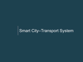 Smart City–Transport System




            Smart City – Transport System   10 / 04 / 2013   1
 