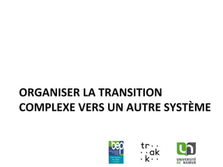 www.unamur.be
ORGANISER LA TRANSITION
COMPLEXE VERS UN AUTRE SYSTÈME
 