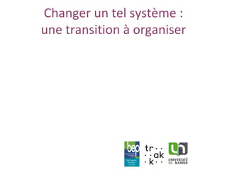 www.unamur.be
Changer un tel système :
une transition à organiser
 