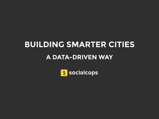 BUILDING SMARTER CITIES
A DATA-DRIVEN WAY
built for a presentation given at
by
 