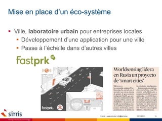 Mise en place d’un éco-système
10/11/2015 14
 Ville, laboratoire urbain pour entreprises locales
 Développement d’une application pour une ville
 Passe à l’échelle dans d’autres villes
© sirris | www.sirris.be | info@sirris.be |
 