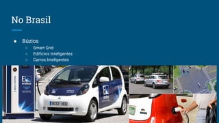 No Brasil
● Búzios
○ Smart Grid
○ Edificios Inteligentes
○ Carros Inteligentes
25
 