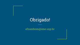 Obrigado!
efzambom@ime.usp.br
 