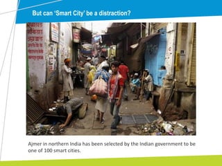 But can ‘Smart City’ be a distraction?
Ajmer in northern India has been selected by the Indian government to be
one of 100 smart cities.
 