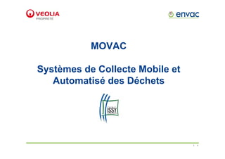 MOVACMOVAC
Systèmes de Collecte Mobile et
Automatisé des DéchetsAutomatisé des Déchets
1
 