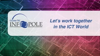 Let’s work together
in the ICT World
 
