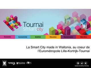 1
La Smart City made in Wallonia, au coeur de
l’Eurométropole Lille-Kortrijk-Tournai
 