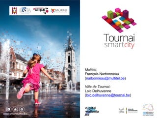 Multitel:
François Narbonneau
(narbonneau@multitel.be)
Ville de Tournai:
Loic Delhuvenne
(loic.delhuvenne@tournai.be)
 