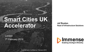 Smart Cities UK
Accelerator
Jof Ruxton
Head of Infrastructure Solutions
Commercial in Confidence, February 2019
London
7th February 2019
 