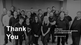 Jof Ruxton
Head of Infrastructure Solutions
jof.ruxton@immense.ai
www.immense.ai
Thank
You
 