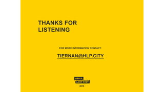 2018
TIERNAN@HLP.CITY
FOR MORE INFORMATION CONTACT:
THANKS FOR
LISTENING
 
