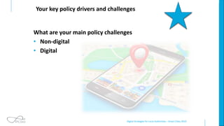 Digital Strategies for Local Authorities – Smart Cities 2019
Your key policy drivers and challenges
What are your main policy challenges
• Non-digital
• Digital
 