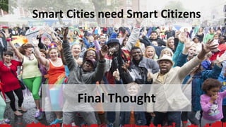 198
Smart Cities need Smart Citizens
Final Thought
 