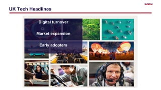 UK Tech Headlines
Digital turnover
Market expansion
Early adopters
 