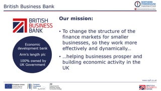 www.npif.co.uk
British Business Bank
Equity Finance up to
£2m
Microfinance
£25,000 -
£100,000
 
