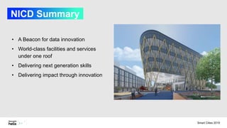 NICD Summary
• A Beacon for data innovation
• World-class facilities and services
under one roof
• Delivering next generation skills
• Delivering impact through innovation
Smart Cities 2019
 