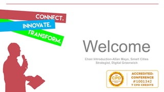 WelcomeChair Introduction-Allan Mayo, Smart Cities
Strategist, Digital Greenwich
 