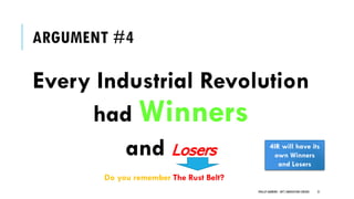 ARGUMENT #4
Every Industrial Revolution
had Winners
and Losers
21
Do you remember The Rust Belt?
PHILLIP ANDREWS - INT'L INNOVATION CENTERS
4IR will have its
own Winners
and Losers
 