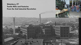 23
Waterbury, CT
Textile Mills and Factories
From the 2nd Industrial Revolution
Now they are museums
 
